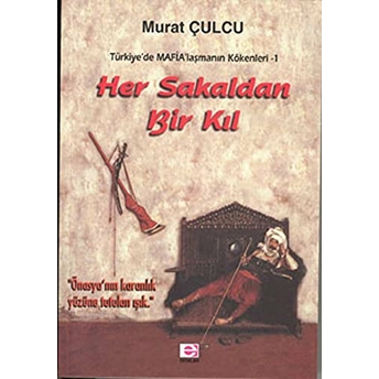 Her Sakaldan Bir Kıl Türkiye’de Mafia’laşmanın Kökenleri 1 Murat Çulcu