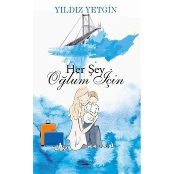 Her Şey Oğlum Için - Yıldız Yetgin