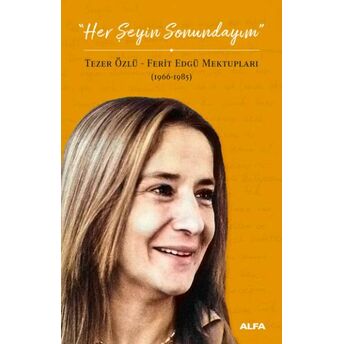 Her Şeyin Sonundayım - Tezer Özlü-Ferid Edgü Mektupları 1966-1985 Ferit Edgü, Tezer Özlü