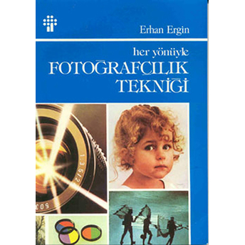 Her Yönüyle Fotoğrafçılık Tekniği Erhan Ergin