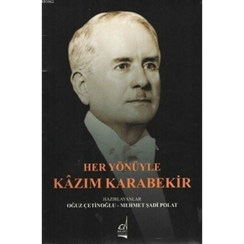 Her Yönüyle Kazım Karabekir Oğuz Çetinoğlu, Mehmet Şadi Polat