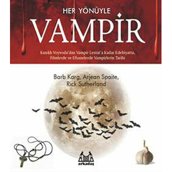 Her Yönüyle Vampir - Kazıklı Voyvoda'dan Vampir Lestat'a Kadar Edebiyatta, Filmlerde Ve Efsanelerde Arjean Spaite , Barb Karg , Rick Sutherland