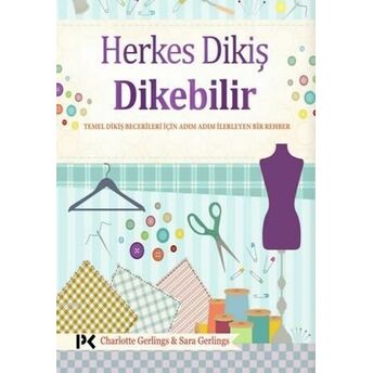 Herkes Dikiş Dikebilir; Temel Dikiş Becerileri Için Adım Adım Ilerleyen Bir Rehbertemel Dikiş Becerileri Için Adım Adım Ilerleyen Bir Rehber Charlotte Gerlings