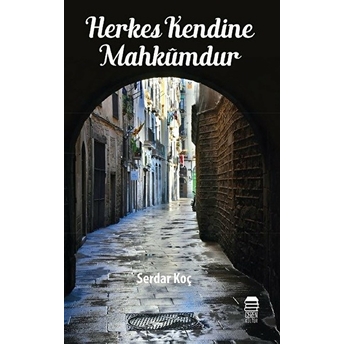 Herkes Kendine Mahkumdur Serdar Koç