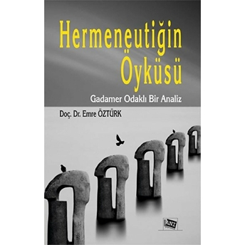 Hermeneutiğin Öyküsü - Gadamer Odaklı Bir Analiz Emre Öztürk