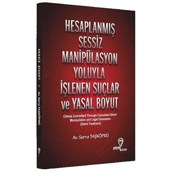 Hesaplanmış Sessiz Manipülasyon Yoluyla Işlenen Suçlar Ve Yasal Boyut - Serra Taşköprü