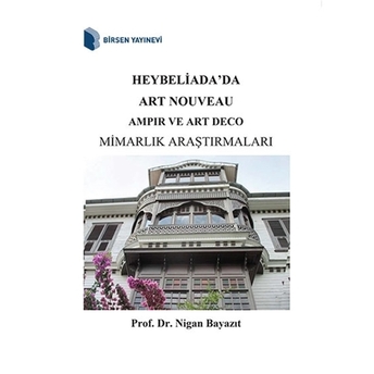 Heybeliada'Da Art Nouveau Ampir Ve Art Deco Mimarlık Araştırmaları Nigan Bayazıt