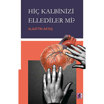 Hiç Kalbinizi Ellediler Mi? Alaattin Aktaş