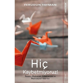 Hiç Kaybetmiyoruz - Başarı, Mutluluk, Odaklanma Ve Motivasyon Üzerine Ferudun Yayman