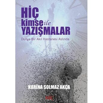 Hiç Kimse Ile Yazışmalar - Dünya Bir Akıl Hastanesi Aslında Karina Solmaz Akça