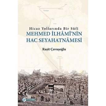 Hicaz Yollarında Bir Sufi - Mehmed Ilhami'nin Hac Seyahatnamesi