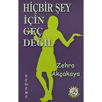 Hiçbir Şey Için Geç Değil Zehra Akçakaya