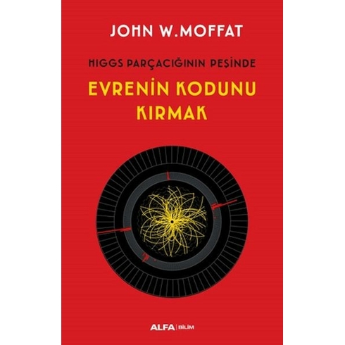 Hıggs Parçacığının Peşinde Evrenin Kodunu  Kırmak - John W. Moffat