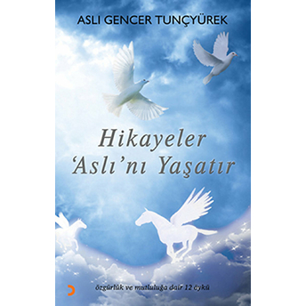 Hikayeler Aslı’nı Yaşatır - (Özgürlük Ve Mutluluğa Dair 12 Öykü)-Aslı Gencer Tunçyürek