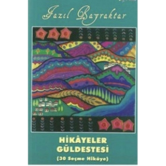 Hikayeler Güldestesi (30 Seçme Hikaye) Fazıl Bayraktar