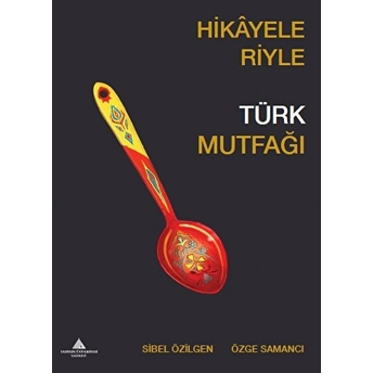 Hikayeleriyle Türk Mutfağı - Sibel Özilgen