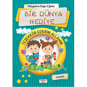 Hikayelerle Değer Eğitimi - Bir Dünya Hediye / Teşekkür Ederim Allahım Figen Yaman Coşar