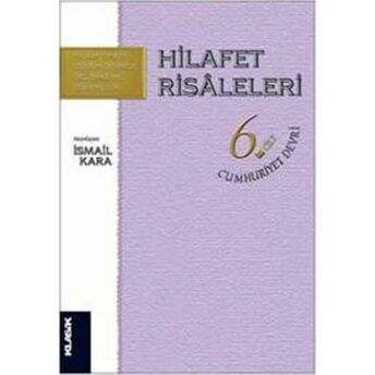 Hilafet Risaleleri 6. Cilt - Cumhuriyet Devri; Islam Siyasî Düşüncesinde Değişme Ve Süreklilikislam Siyasî Düşüncesinde Değişme Ve Süreklilik