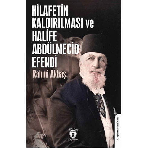 Hilafetin Kaldırılması Ve Halife Abdülmecid Efendi Rahmi Akbaş