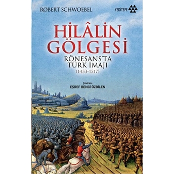 Hilalin Gölgesi Rönesansta Türk Imajı (1453-1517) Robert Schwoebel