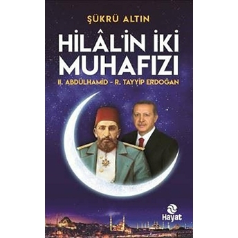 Hilâl'in Iki Muhafızı (Iı. Abdülhamid - R.tayyip Erdoğan) Şükrü Altın