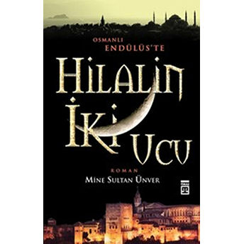 Hilal'in Iki Ucu Osmanlı Endülüs'te Mine Sultan Ünver