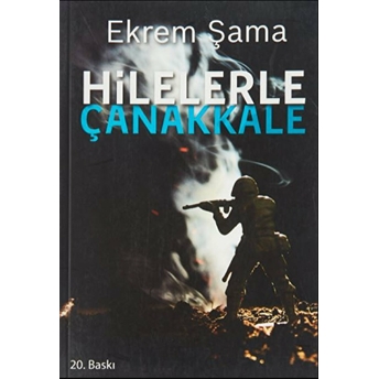 Hilelerle Çanakkale (Çanakkale Savaşları'nda Başvurulan Hile Ve Tuzaklar)-Ekrem Şama