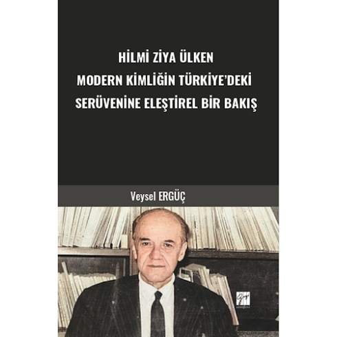 Hilmi Ziya Ülken Modern Kimliğin Türkiye’deki Serüvenine Eleştirel Bir Bakış Veysel Ergüç