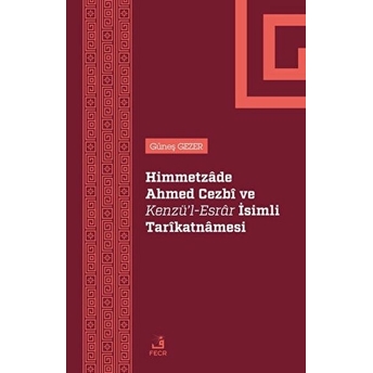 Himmetzade Ahmed Cezbi Ve Kenzü'l-Esrar Isimli Tarikatnamesi Güneş Gezer