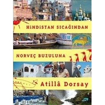 Hindistan Sıcağından Norveç Buzuluna Atilla Dorsay