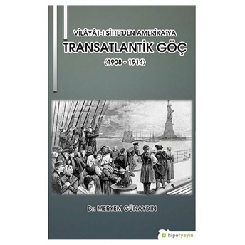 Hiperlink Yayınları Vilayat-I Sitte’den Amerika’ya Transatlantik Göç (1908 - 1914) - Meryem Günaydın