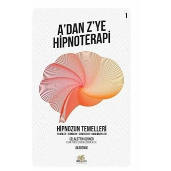 Hipnozun Temelleri - A’dan Z’ye Hipnoterapi - 1. Kitap Celalettin Uzuner