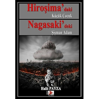 Hiroşima'daki Küçük Çocuk Nagasaki'deki Şişman Adam - Halit Payza