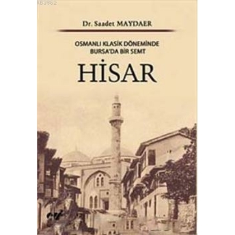 Hisar; Osmanlı Klasik Döneminde Bursa'da Bir Semtosmanlı Klasik Döneminde Bursa'da Bir Semt Saadet Maydaer