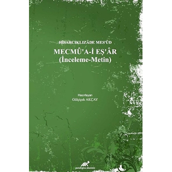 Hisarcıklızâde Mes’ûd – Mecmû’a-I Eş’âr (Inceleme – Metin) Gülçiçek Akçay