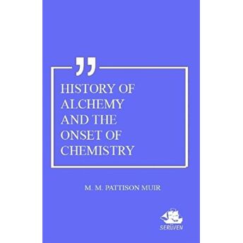 History Of Alchemy And The Onset Of Chemistry M. M. Pattison Muir