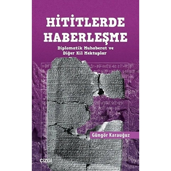 Hititlerde Haberleşme (Diplomatik Muhaberat Ve Diğer Kil Mektuplar) Güngör Karauğuz