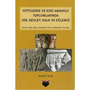 Hititlerde Ve Eski Anadolu Toplumlarında Din,Devlet,Halk Ve Eğlence