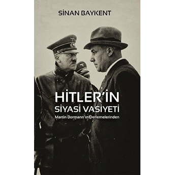 Hitler’in Siyasi Vasiyeti - Martin Bormann’ın Derlemelerinden Sinan Baykent