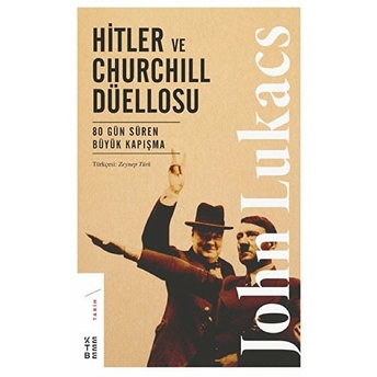 Hitler Ve Churchill Düellosu - 80 Gün Süren Büyük Kapışma John Lukacs