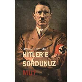 Hitler'e Sordunuz Mu? Atakan Büyükdağ