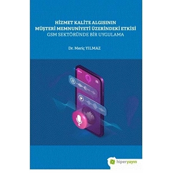 Hizmet Kalite Algısının Müşteri Memnuniyeti Üzerindeki Etkisi Gsm Sektöründe Bir Uygulama Dr. Meriç Yılmaz