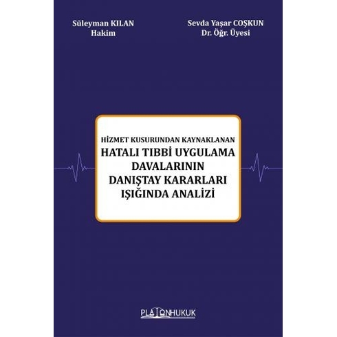 Hizmet Kusurundan Kaynaklanan Hatalı Tıbbi Uygulama Davalarının Danıştay Kararları Işığında Analizi - Süleyman Kılan