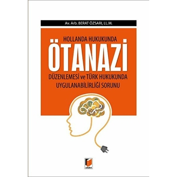 Hollanda Hukukunda Ötenazi Düzenlemesi Ve Türk Hukukunda Uygulanabilirliliği Sorunu Berat Özsarı