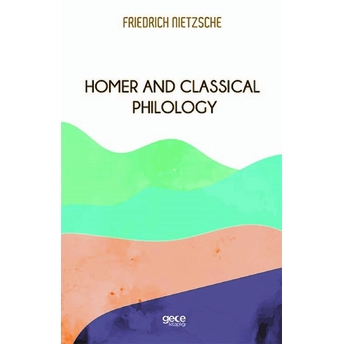 Homer And Classical Philology - Friedrich Wilhelm Nietzsche