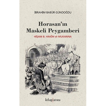 Horasan’ın Maskeli Peygamberi (Hişam B. Hakîm El-Mukanna) Kolektif