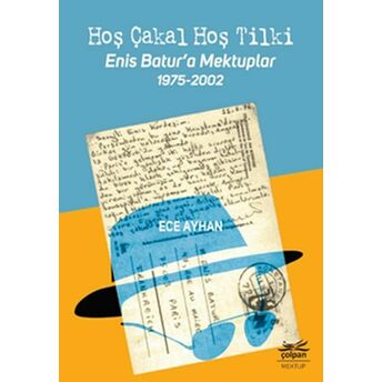 Hoş Çakal Hoş Tilki - Enis Batur’a Mektuplar 1975-2002 Ece Ayhan