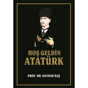 Hoş Geldin Atatürk (Ciltli) Haydar Baş