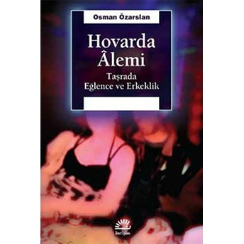 Hovarda Alemi Taşrada Eğlence Ve Erkeklik Osman Özarslan