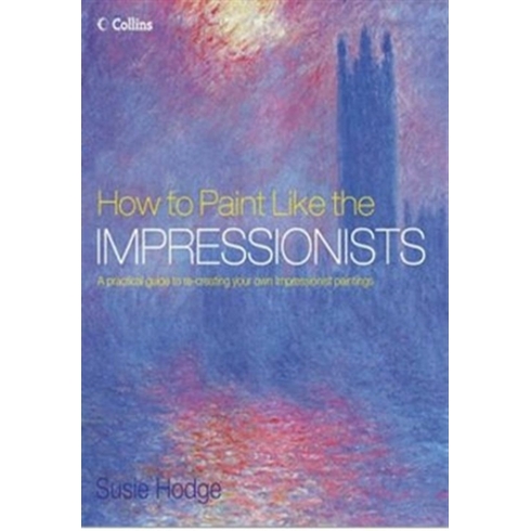 How To Paint Like The Impressionists Ciltli Susie Hodge